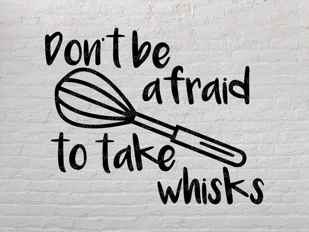 Don't Be Afraid to Take Whisks SVG PNG PDF Dxf Etsy