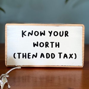 Know your worth (then add tax) -office desk wood sign - wooden shelf sitter - cubicle quotes-gifts with quotes-small sign