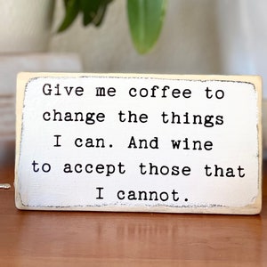 Give me coffee to change the things I can. And wine to accept those that I cannot- wood sign - wooden shelf sitter-cubicle quotes-funny