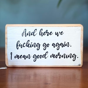 And here we fucking go again. I mean good morning- office desk wood sign - wooden shelf sitter - cubicle quotes-funny sign