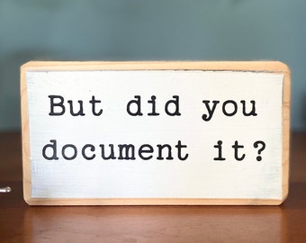 But did you document it?- office desk wood sign - wooden shelf sitter - cubicle quotes- funny farmhouse sign -Rustic Small Wooden Sign