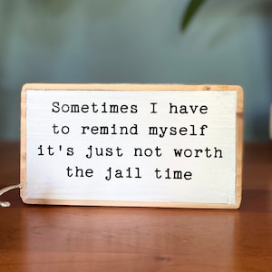 Sometimes I have to remind myself it's just not worth the jail time-office desk wood sign-wooden shelf sitter-cubicle quotes-funny presents