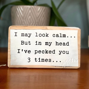 I may look calm But in my head I've pecked you 3 times - office desk wood sign - wooden shelf sitter - cubicle quotes - funny farmhouse sign