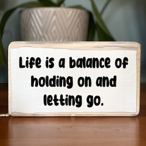 Life is a balance of holding on and letting go -office desk wood sign - wooden shelf sitter -cubicle quotes-gifts with quotes
