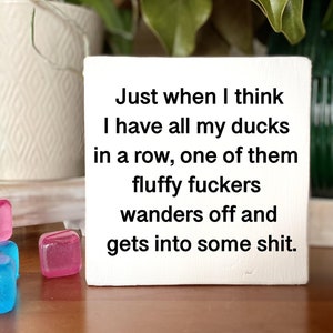 Ducks in a row, one of them fluffy f*ckers.. - 5.5x5.5 inches  - office desk wood sign - wooden shelf sitter - cubicle quotes