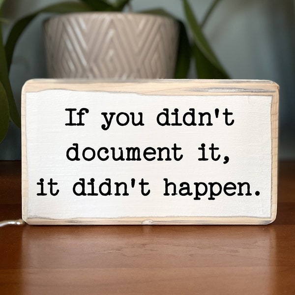 If you didn't document it, it didn't happen -office desk wood sign - wooden shelf sitter - cubicle quotes- funny farmhouse sign -Wooden Sign