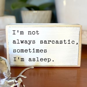 I'm not always sarcastic, sometimes I'm asleep - office desk wood sign - wooden shelf sitter - cubicle quotes- funny farmhouse sign mini