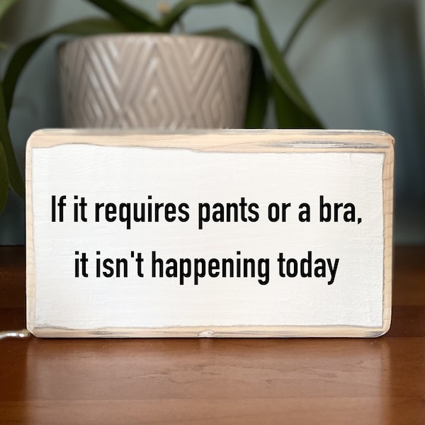 if it requires pants or a bra, it isn't happening today-office desk wood sign - wooden shelf sitter - cubicle quotes - funny farmhouse sign