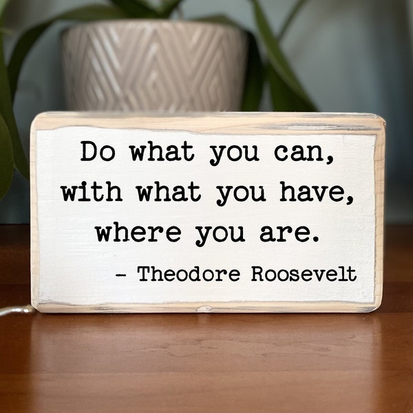 Do what you can, with what you have, where you are -office desk wood sign-wooden shelf sitter-gifts with quotes-inspirational sign-Roosevelt