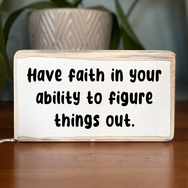 Have faith in your ability to figure things out -office desk wood sign-wooden shelf sitter-cubicle quotes-gifts with quotes