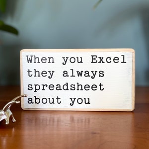 When you Excel they always spreadsheet about you - funny decor - office desk wood sign - office humor - cubicle quotes- funny sign- excel
