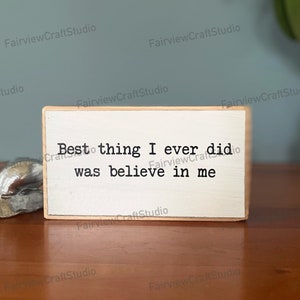 Best thing I ever did was believe in me. Office desk wood sign. Wooden shelf sitter. Cubicle quotes. Gifts with quotes. Small wooden sign