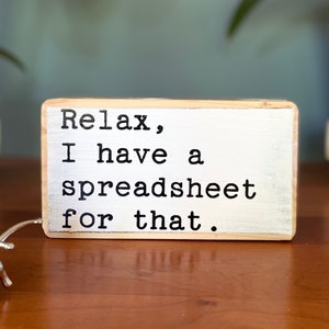 Relax, I have a spreadsheet for that - office desk wood sign - wooden shelf sitter - cubicle quotes- funny farmhouse sign-gifts with quotes