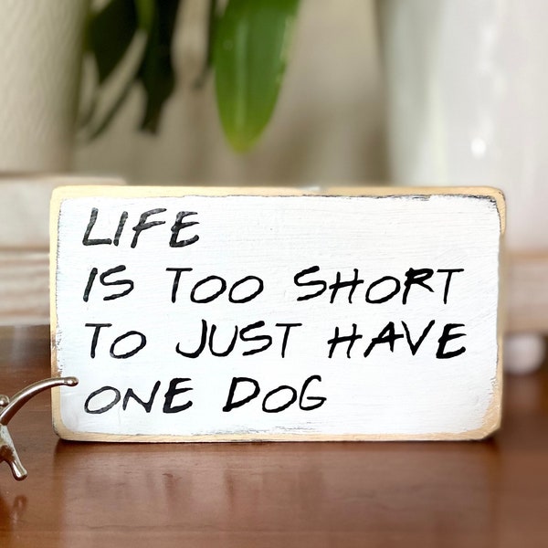 Life is too short to just have one dog-wood sign-wooden shelf sitter - cubicle quotes-funny farmhouse sign-gifts with quotes-small wood sign