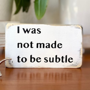 I was not made to be subtle - Feminist Art - feminist gift - Farmhouse decor. Funny cheese decor. Cute housewarming gift. Small sign.