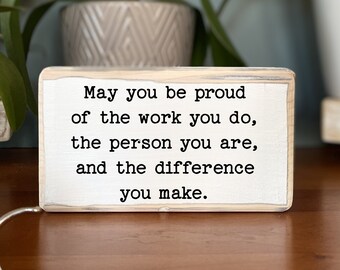 May you be proud of the work you do, the person you are, and the difference you make. Farmhouse style. Small wooden sign. Funny decor