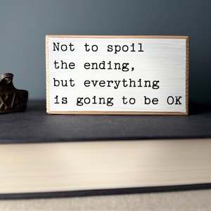 Not to spoil the ending, but everything is going to be ok-office desk wood sign - wooden shelf sitter-cubicle quotes-funny farmhouse sign