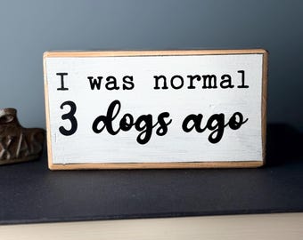 Funny Dog Sign: "I Was Normal 3 Dogs Ago", Farmhouse Decor