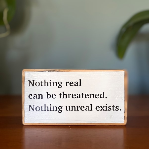 Nothing real can be threatened. Nothing unreal exists. Mini bible verse sign. Religious sign. Small wooden sign. Shelf sitter. Cubicle decor