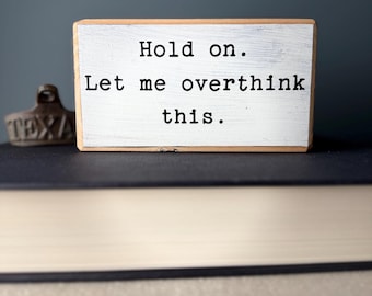 Funny Office Desk Wood Sign - Hold On, Let Me Overthink This