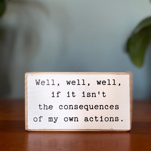 Well, well, well, if it isn't the consequences of my own actions -office desk wood sign-wooden shelf sitter-cubicle quotes-gifts with quotes