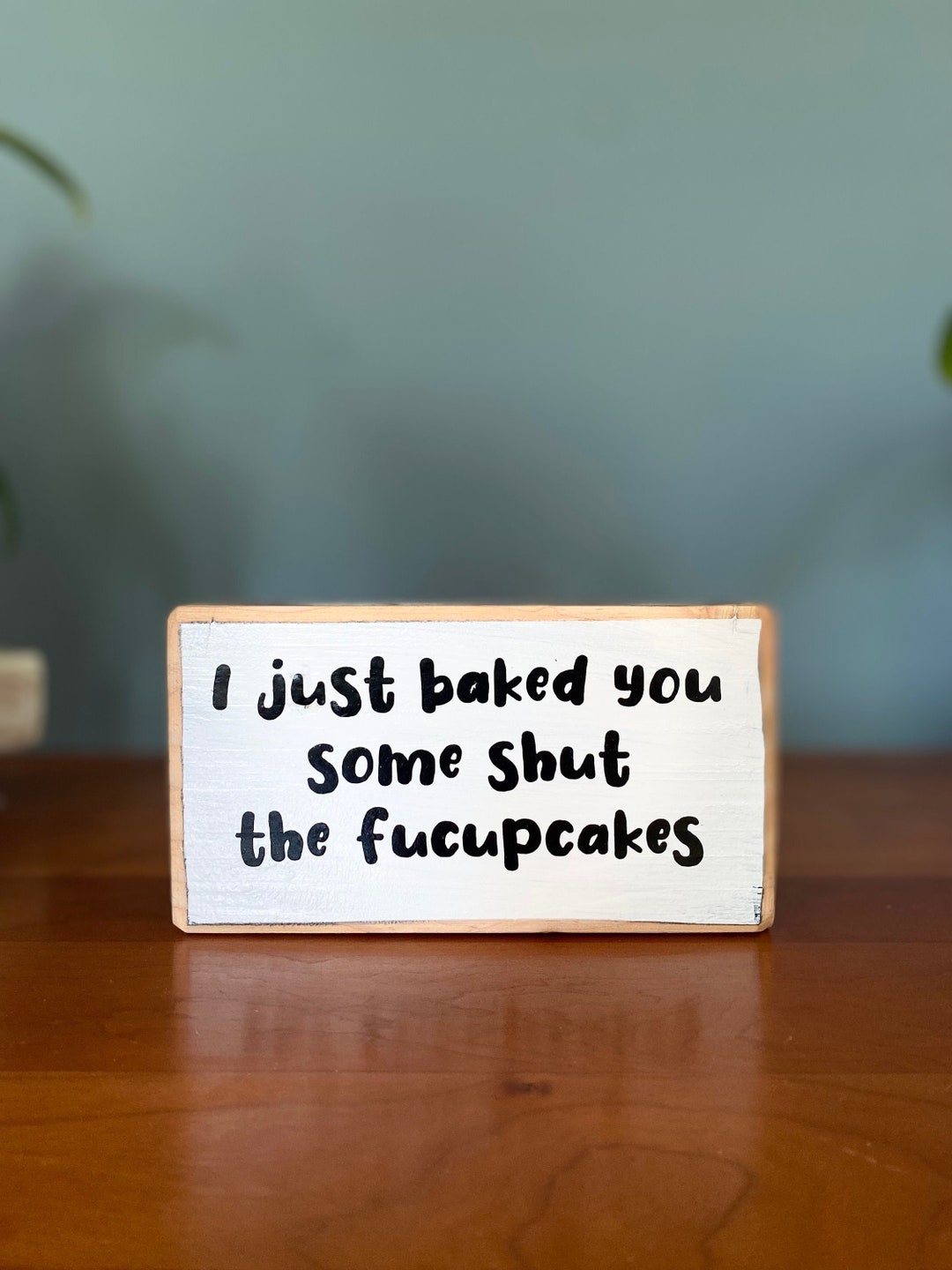 I Just Baked You Some Shut the Fucupcakes -shelf Sitter-cubicle Quotes