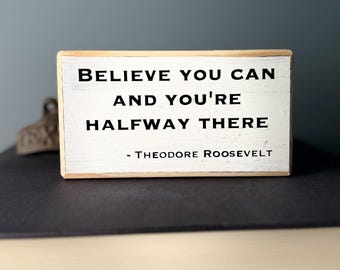 Theodore Roosevelt Quote Sign - Believe You Can, Rustic Wood Shelf Sitter