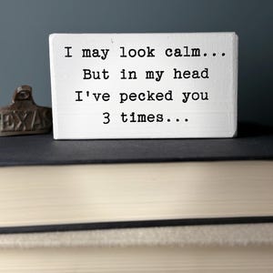 I may look calm But in my head I&#39;ve pecked you 3 times - office desk wood sign - wooden shelf sitter - cubicle quotes - funny farmhouse sign