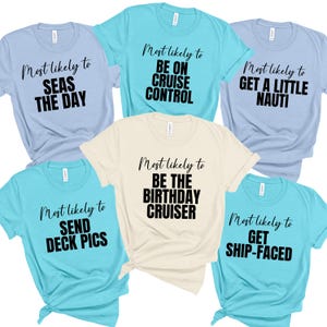 May include: Six light blue and cream colored t-shirts with black text. The text on the shirts reads: "Most likely to Seas the Day", "Most likely to Send Deck Pics", "Most likely to Be on Cruise Control", "Most likely to Be the Birthday Cruiser", "Most likely to Get a Little Nauti", and "Most likely to Get Ship-Faced".