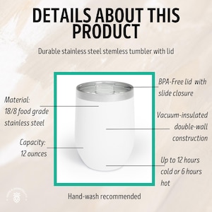 May include: White stainless steel tumbler with a lid. The tumbler is 12 ounces and has a double-wall vacuum insulated construction. The lid is BPA-free and has a slide closure. Hand-wash recommended.