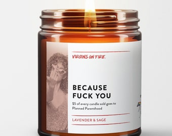 Because Fuck You (5 Dollars of Each to Planned Parenthood) I White Sage and Lavender I 100% Soy Wax | Candle | Brooklyn | Gay Owned LGBTQ