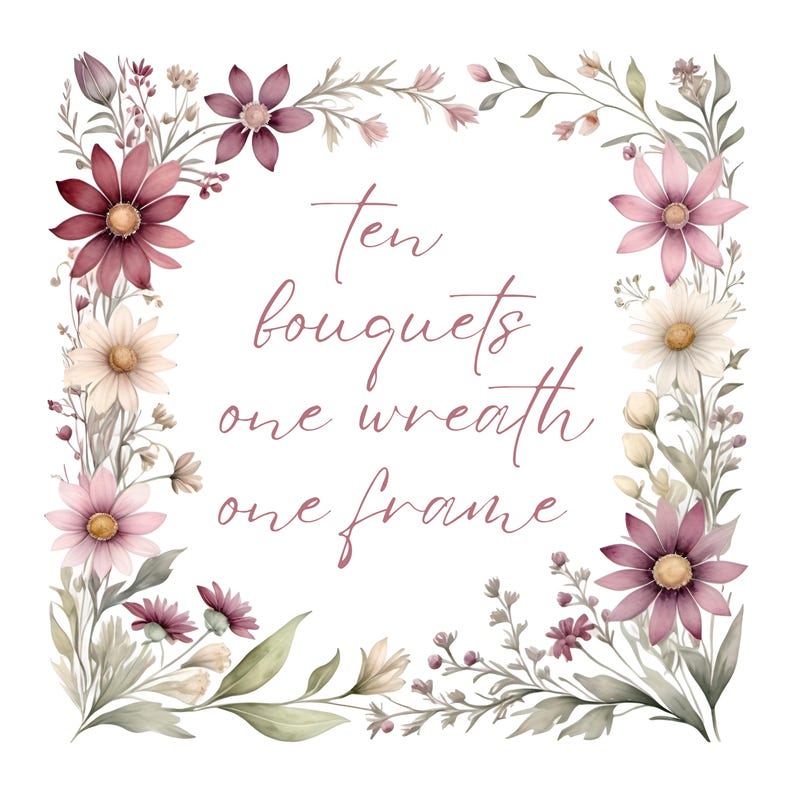 May include: A floral frame with pink and white flowers and green leaves. The text inside the frame reads "ten bouquets one wreath one frame".