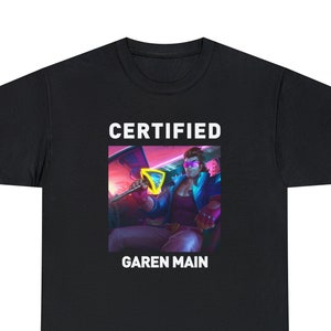 Garen Certified Main Funny League Of Legends T-shirt meme Unisex League of Legends tshirt Gift birthday shirt graphic tees