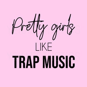 Pretty Girls Like Trap Music Etsy