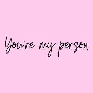 You&#39;re my person