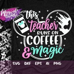 This Teacher Runs on Coffee and Magic Svg, Mouse Ears Svg, Bow Mouse Svg, Magic Castle Svg, Main Street Svg, Pixie Dust Svg, Dxf, Png