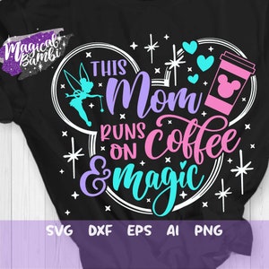 May include: A white Mickey Mouse head silhouette with the text "This Mom Runs on Coffee & Magic" in pink, purple, and blue. A Tinkerbell silhouette is inside the ear. A pink coffee cup with a Mickey Mouse head is in the other ear.