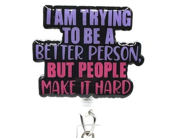 Funny Badge Reel: I Am Trying To Be A Better Person - Retractable Alligator Clip