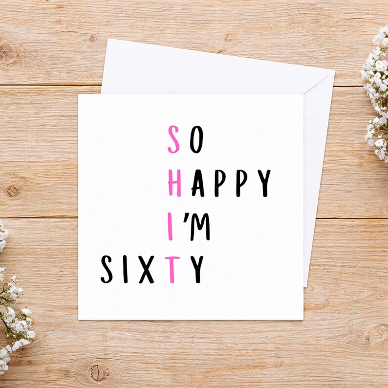 May include: A square white greeting card with black text that reads SO HAPPY I'M SIXTY. The letters S, H, I, and T are vertically aligned in pink to spell out a word. The card is accompanied by a matching white envelope.