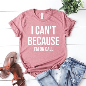 I Can&#39;t Because I&#39;m on Call Unisex Shirt Doctor shirt Doctor gift On call Gift for Doctor Medical Student Med School Shirt