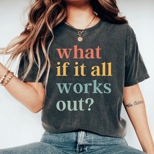 What If It All Works Out Shirt Inspirational Shirt, Mental Health Shirt, Anxiety, Quote Shirt Therapist Grad Gift Motivational Shirt Teacher