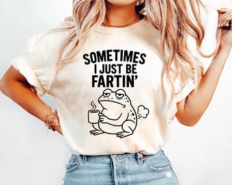 Sometimes I Just Be Fartin Shirt, Funny Frog Shirt, Funny Graphic Tees for Women, Funny Meme Shirt, Frog Shirt, Funny Tshirt Women