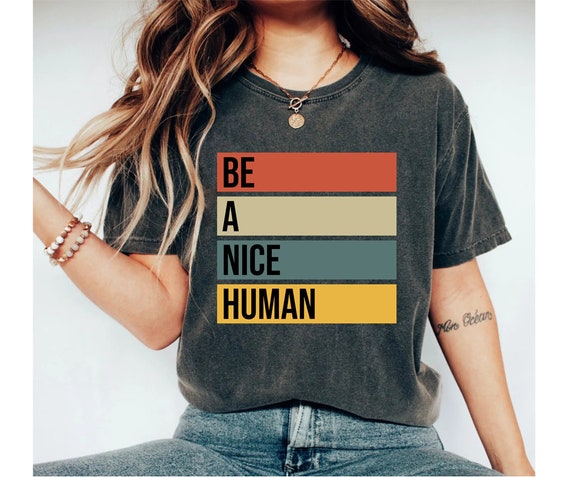 Be A Nice Human - Uplifting Positive Kindness Slogan T-Shirt Be A Nice Human - Uplifting Positive Kindness Slogan T-Shirt