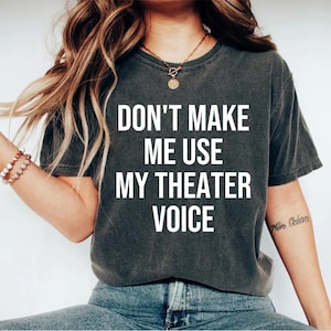 Don&#39;t Make Me Use My Theater Voice Unisex Shirt - Actor Shirt Actress Shirt Music Theatre Shirt Theater gift ideas Theater Shirt OK
