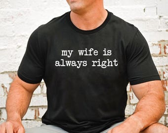 My Wife Is Always Right Shirt, Funny Wife Shirt, Husband Shirt, Anniversary Gift, Gift For Husband, Marriage Shirt Funny Shirt for Men