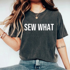 sew what shirt, sewing shirt, sewing tshirt, sewers gift, gifts for sewers, sewing t shirt, sewing shirts, quilting shirt, sewing t shirts