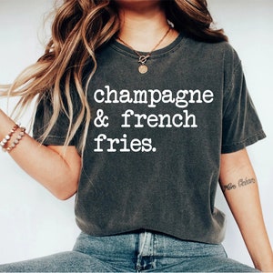 Champagne and French Fries T-Shirt Champagne and French Fries T-Shirt
