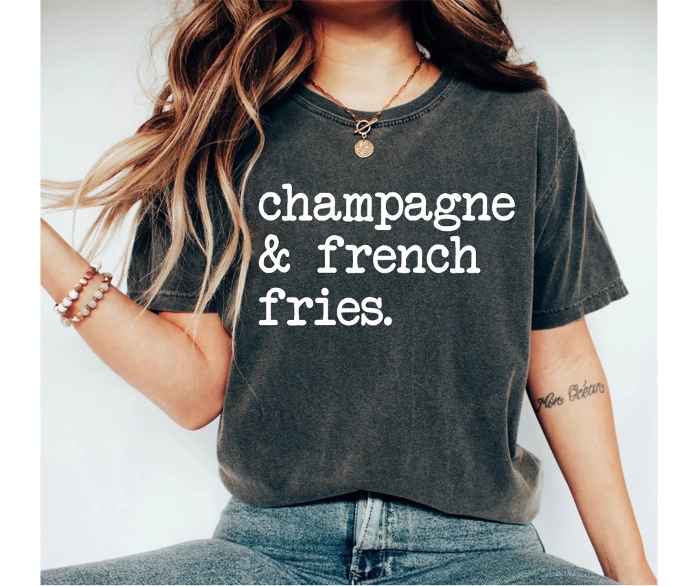 Champagne and French Fries T-Shirt Champagne and French Fries T-Shirt