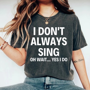 I don't always sing oh wait yes I do shirt, theatre gifts, theater gifts, singer shirt musical theatre gifts theatre shirt gifts for singers