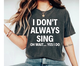I don't always sing oh wait yes I do shirt, theatre gifts, theater gifts, singer shirt musical theatre gifts theatre shirt gifts for singers